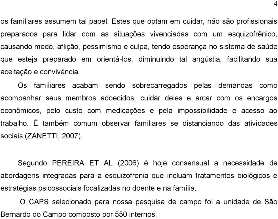 saúde que esteja preparado em orientá-los, diminuindo tal angústia, facilitando sua aceitação e convivência.