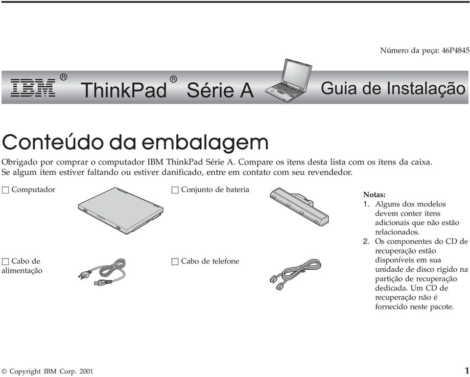 h Computador h Cabo de alimentação h Conjunto de bateria h Cabo de telefone Notas: 1.