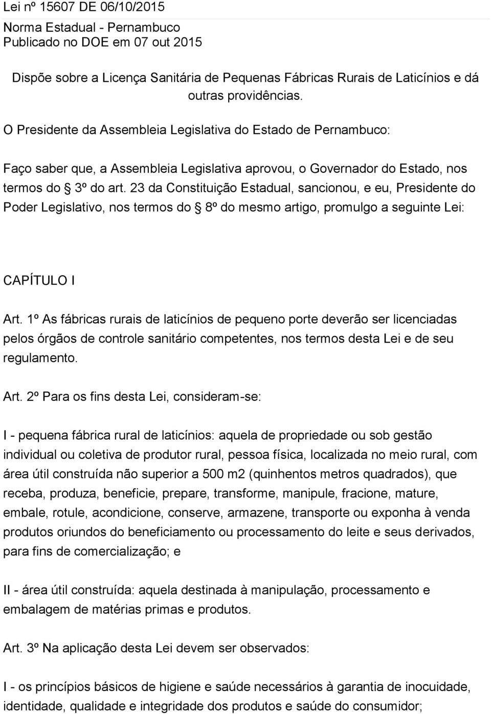 23 da Constituição Estadual, sancionou, e eu, Presidente do Poder Legislativo, nos termos do 8º do mesmo artigo, promulgo a seguinte Lei: CAPÍTULO I Art.