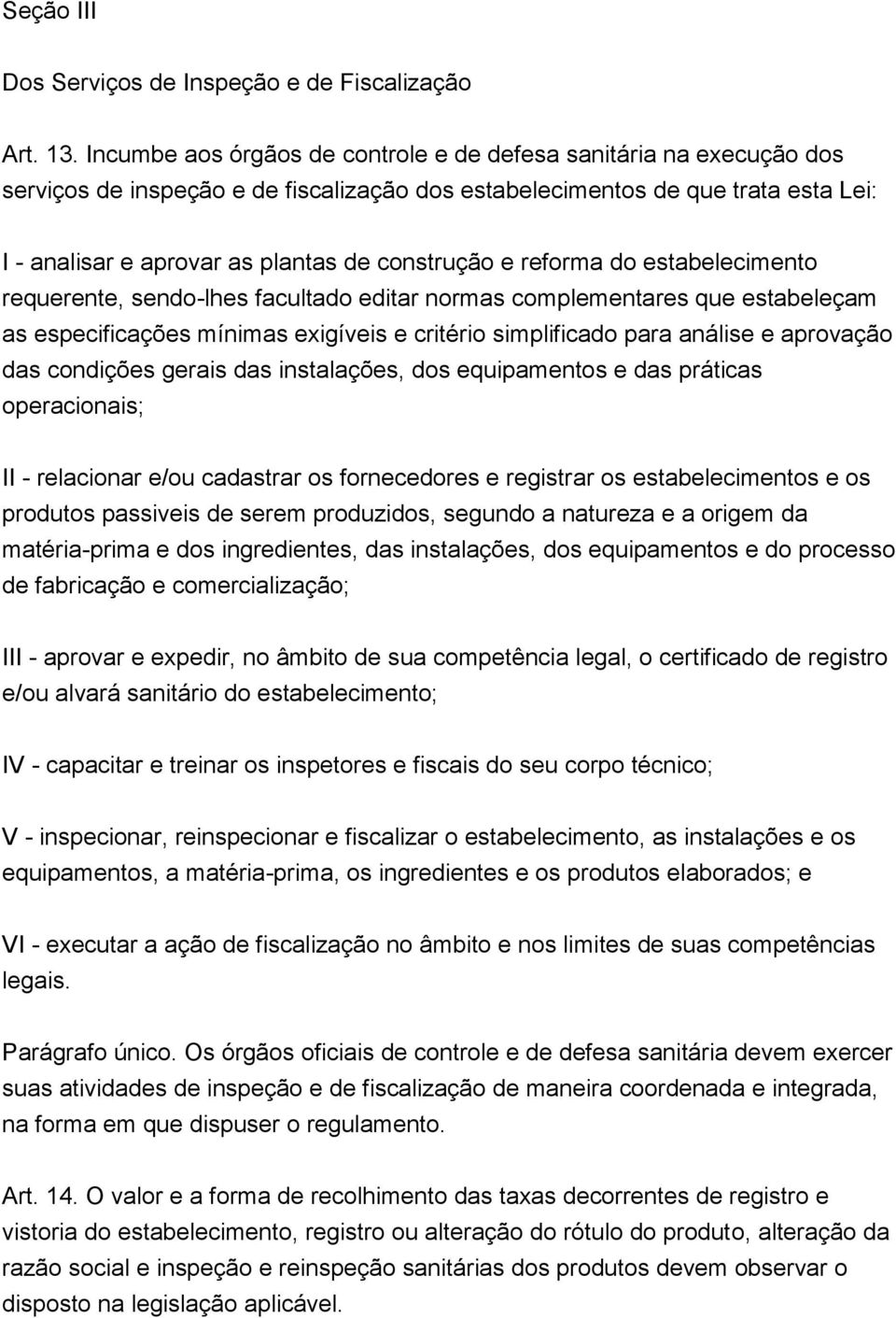 e reforma do estabelecimento requerente, sendo-lhes facultado editar normas complementares que estabeleçam as especificações mínimas exigíveis e critério simplificado para análise e aprovação das