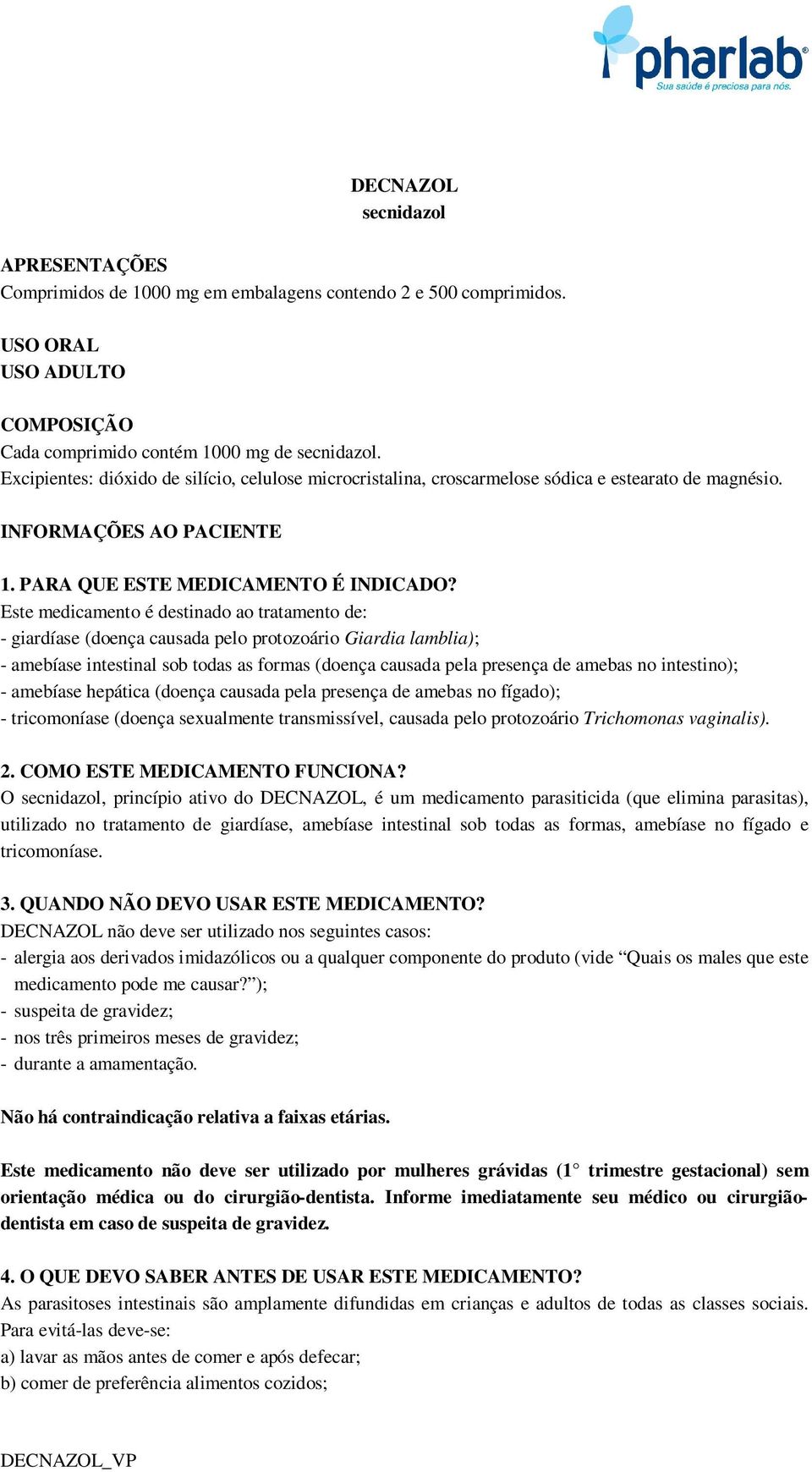 Este medicamento é destinado ao tratamento de: - giardíase (doença causada pelo protozoário Giardia lamblia); - amebíase intestinal sob todas as formas (doença causada pela presença de amebas no