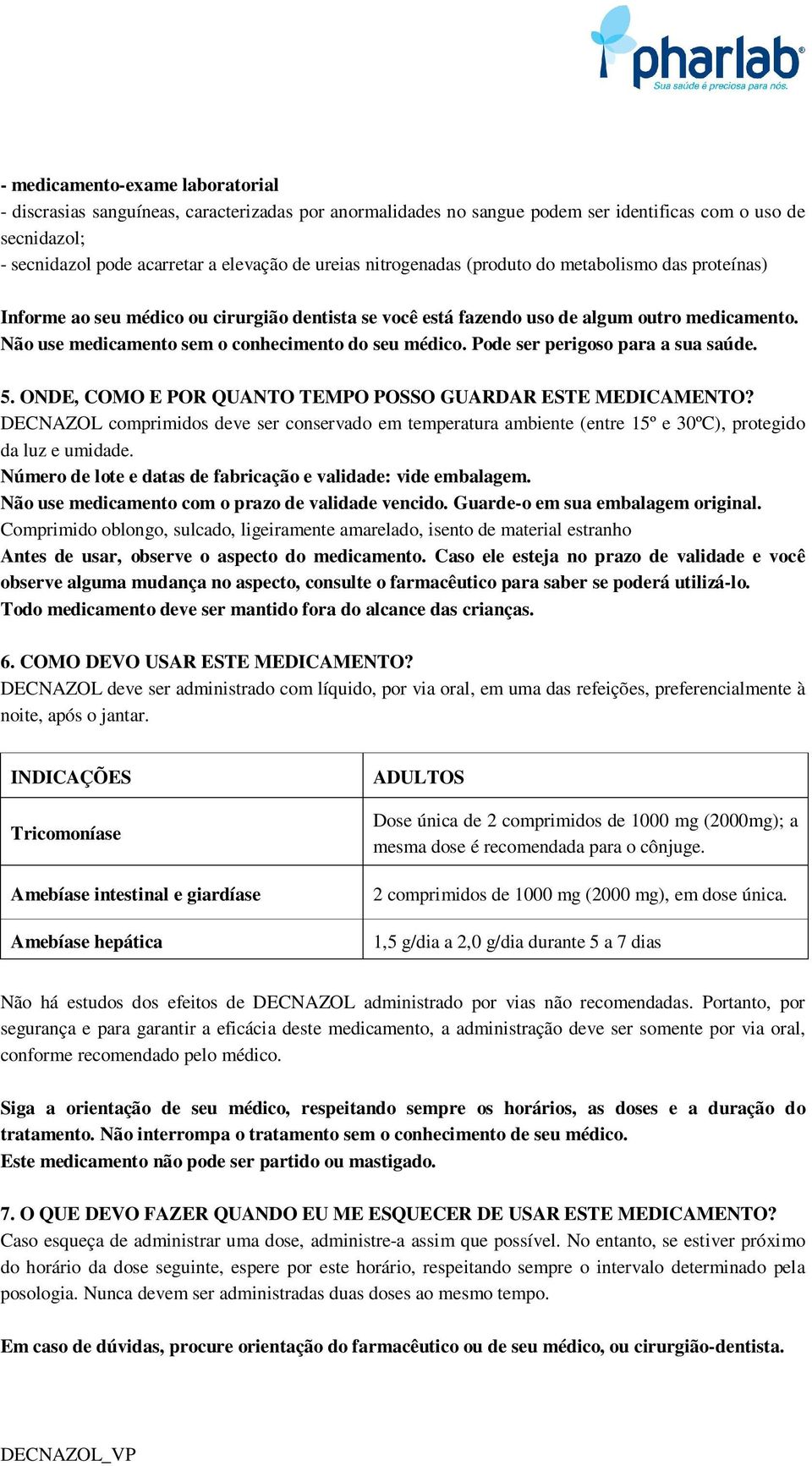 Não use medicamento sem o conhecimento do seu médico. Pode ser perigoso para a sua saúde. 5. ONDE, COMO E POR QUANTO TEMPO POSSO GUARDAR ESTE MEDICAMENTO?