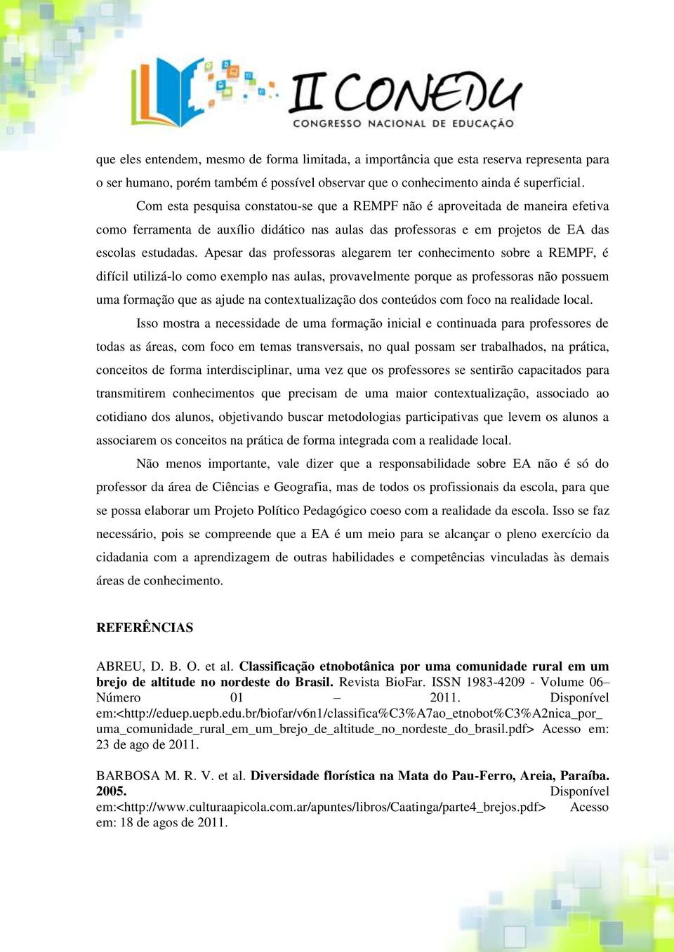 Apesar das professoras alegarem ter conhecimento sobre a REMPF, é difícil utilizá-lo como exemplo nas aulas, provavelmente porque as professoras não possuem uma formação que as ajude na