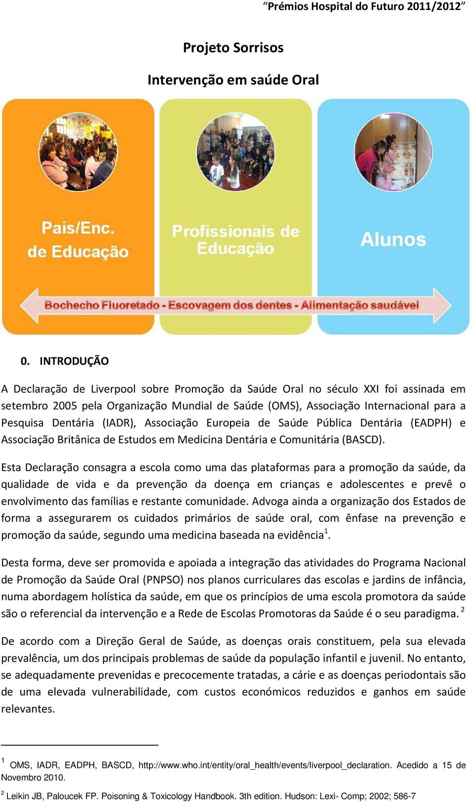 Dentária (IADR), Associação Europeia de Saúde Pública Dentária (EADPH) e Associação Britânica de Estudos em Medicina Dentária e Comunitária (BASCD).