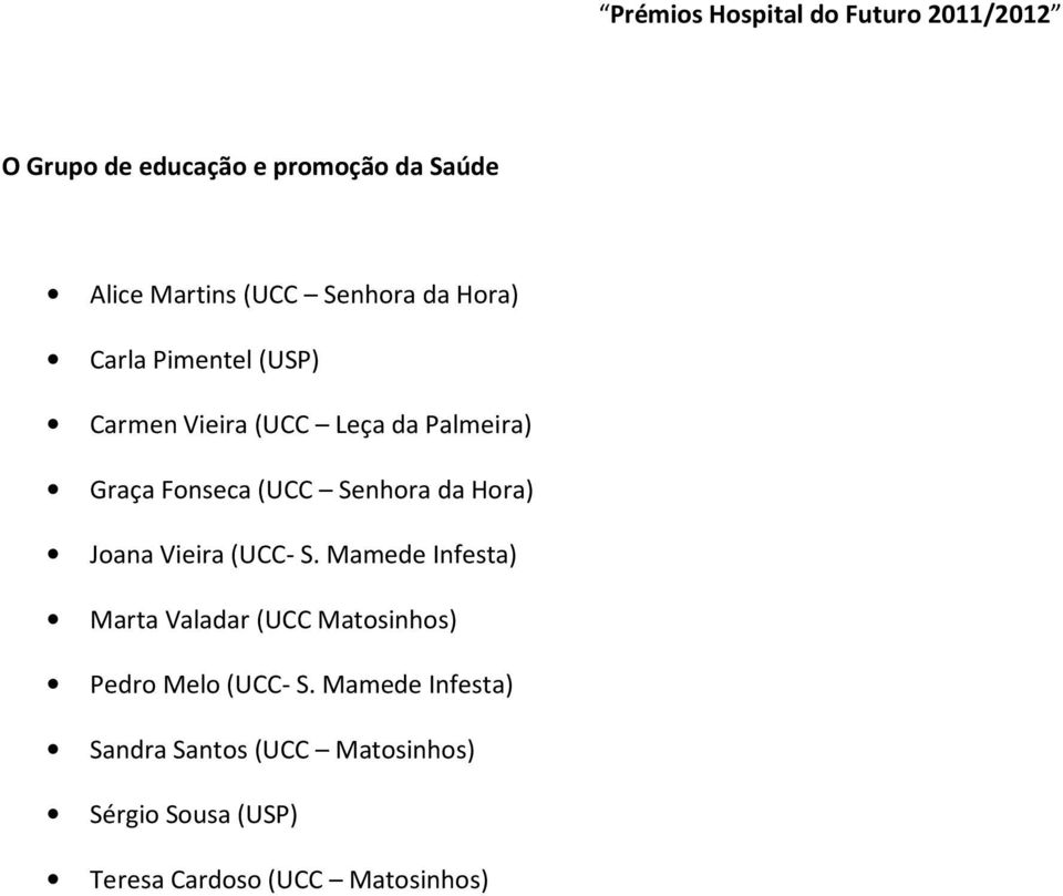 Joana Vieira (UCC- S. Mamede Infesta) Marta Valadar (UCC Matosinhos) Pedro Melo (UCC- S.