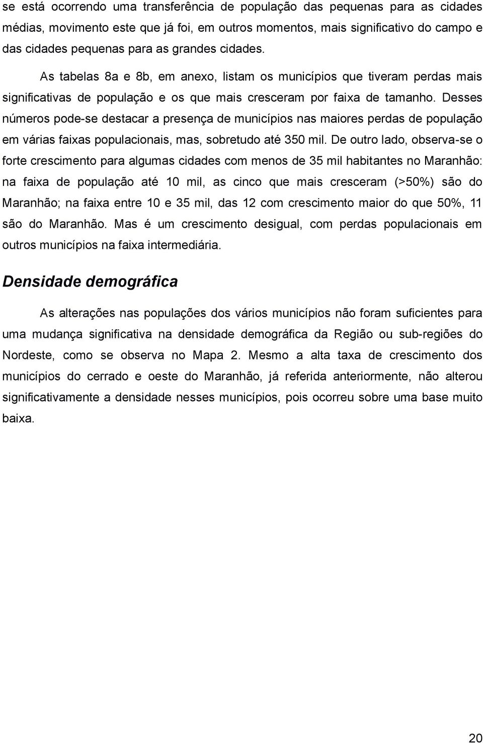 Desses números pode-se destacar a presença de municípios nas maiores perdas de população em várias faixas populacionais, mas, sobretudo até 350 mil.