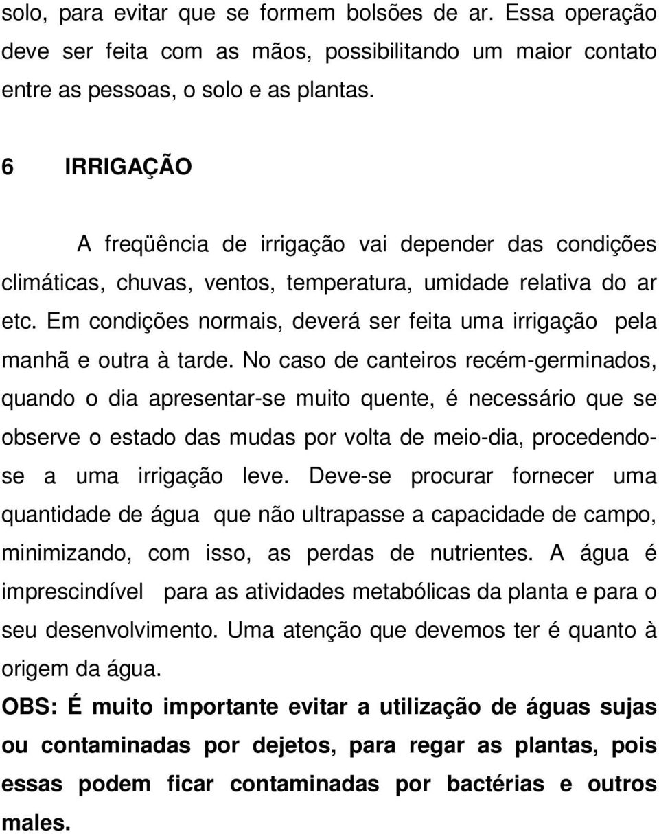 Em condições normais, deverá ser feita uma irrigação pela manhã e outra à tarde.