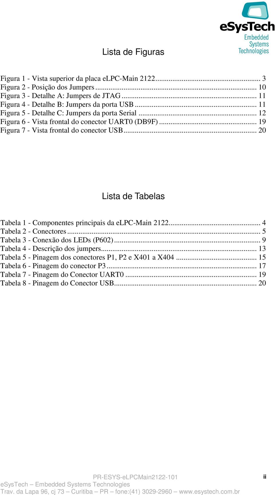 .. 19 Figura 7 - Vista frontal do conector USB... 20 Lista de Tabelas Tabela 1 - Componentes principais da elpc-main 2122... 4 Tabela 2 - Conectores.