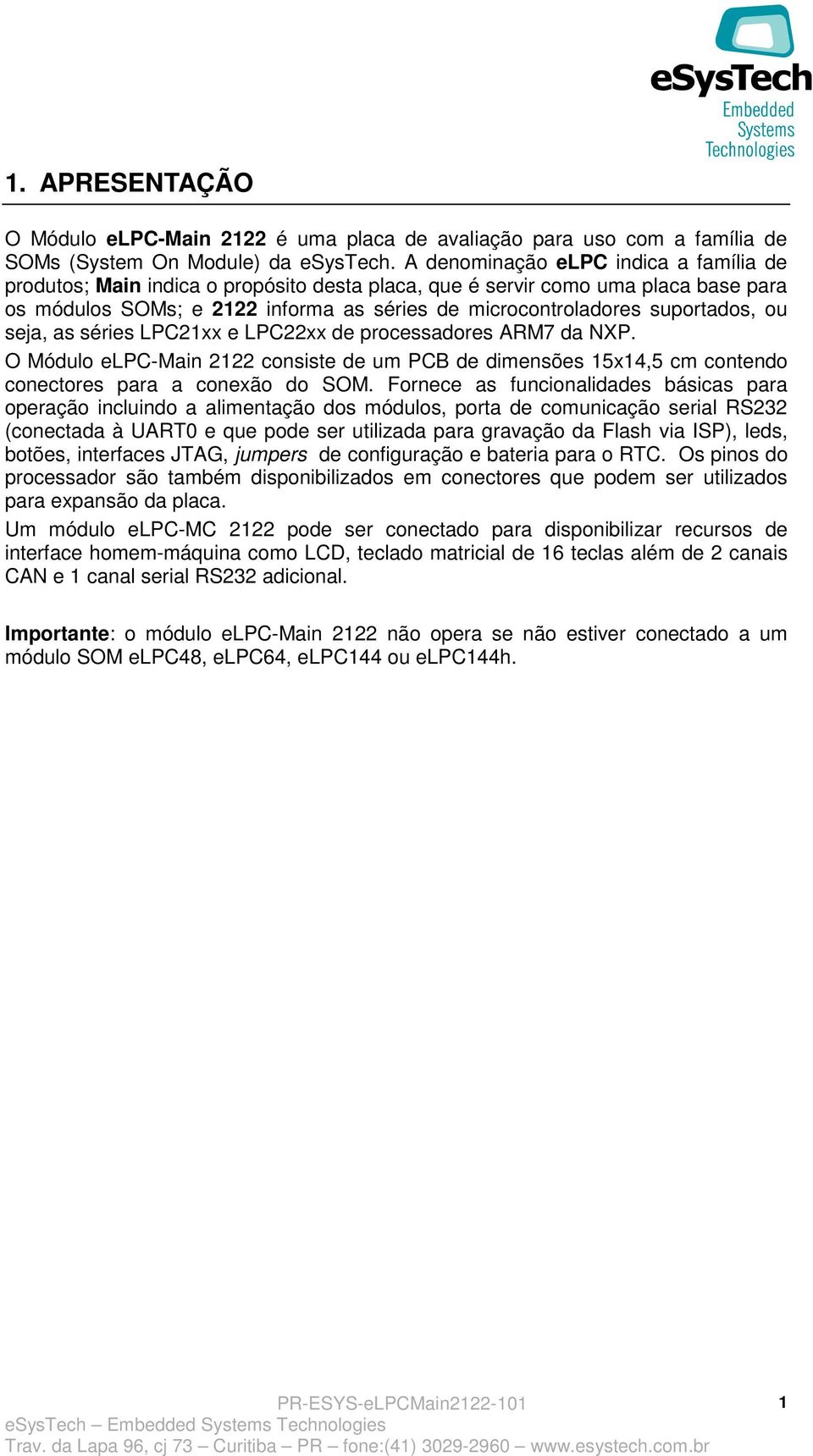 ou seja, as séries LPC21xx e LPC22xx de processadores ARM7 da NXP. O Módulo elpc-main 2122 consiste de um PCB de dimensões 15x14,5 cm contendo conectores para a conexão do SOM.