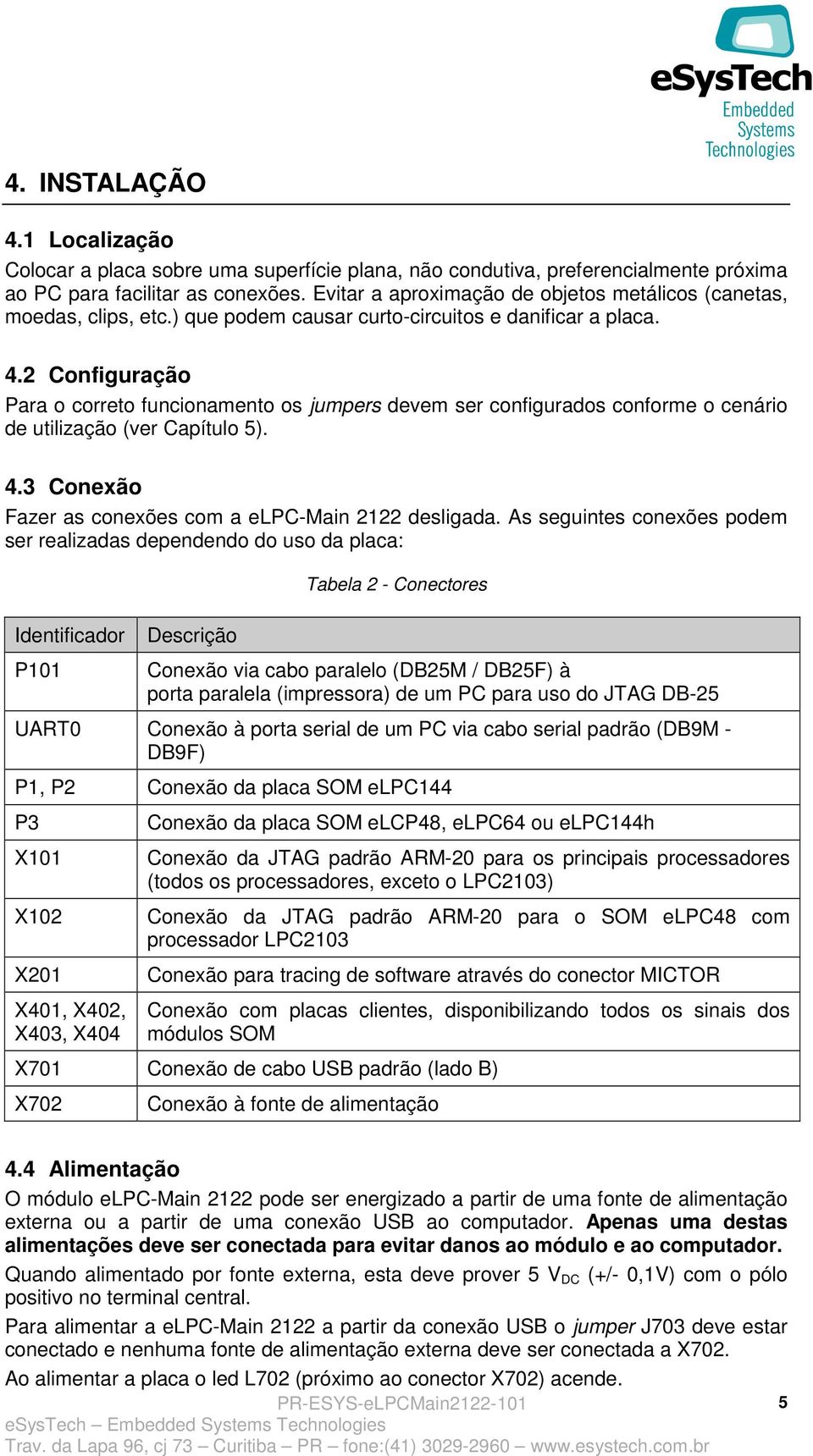 2 Configuração Para o correto funcionamento os jumpers devem ser configurados conforme o cenário de utilização (ver Capítulo 5). 4.3 Conexão Fazer as conexões com a elpc-main 2122 desligada.