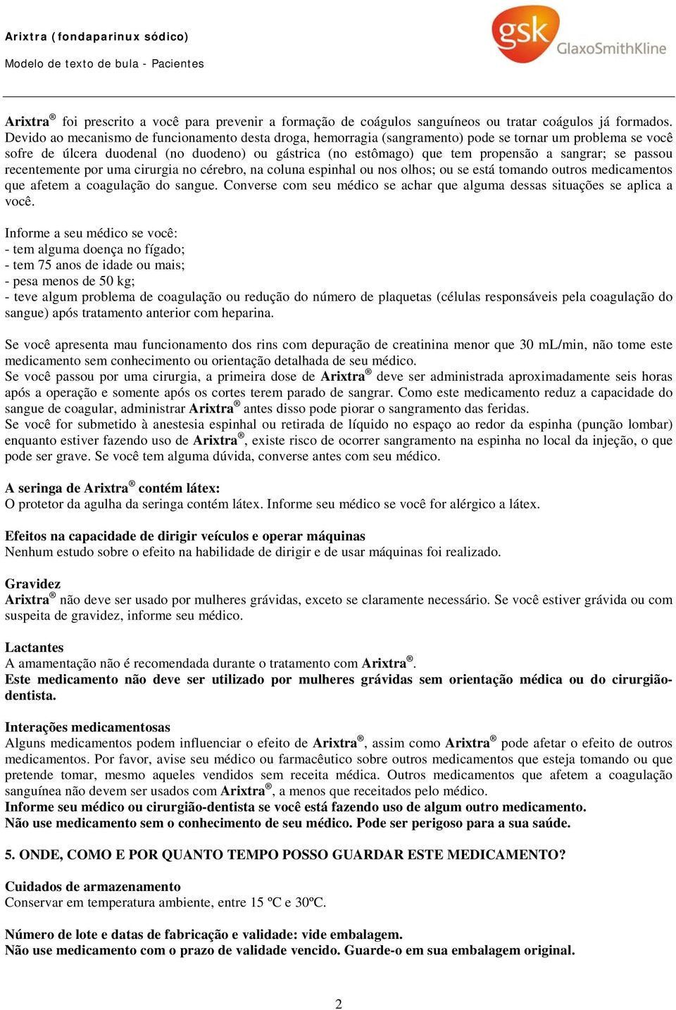 sangrar; se passou recentemente por uma cirurgia no cérebro, na coluna espinhal ou nos olhos; ou se está tomando outros medicamentos que afetem a coagulação do sangue.