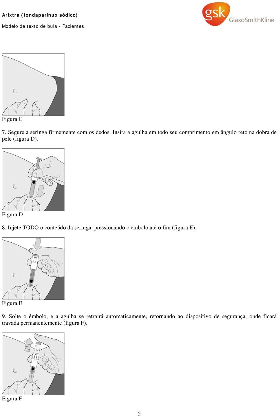 Injete TODO o conteúdo da seringa, pressionando o êmbolo até o fim (figura E). Figura E 9.