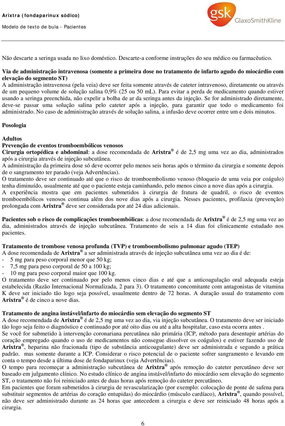 através de cateter intravenoso, diretamente ou através de um pequeno volume de solução salina 0,9% (25 ou 50 ml).