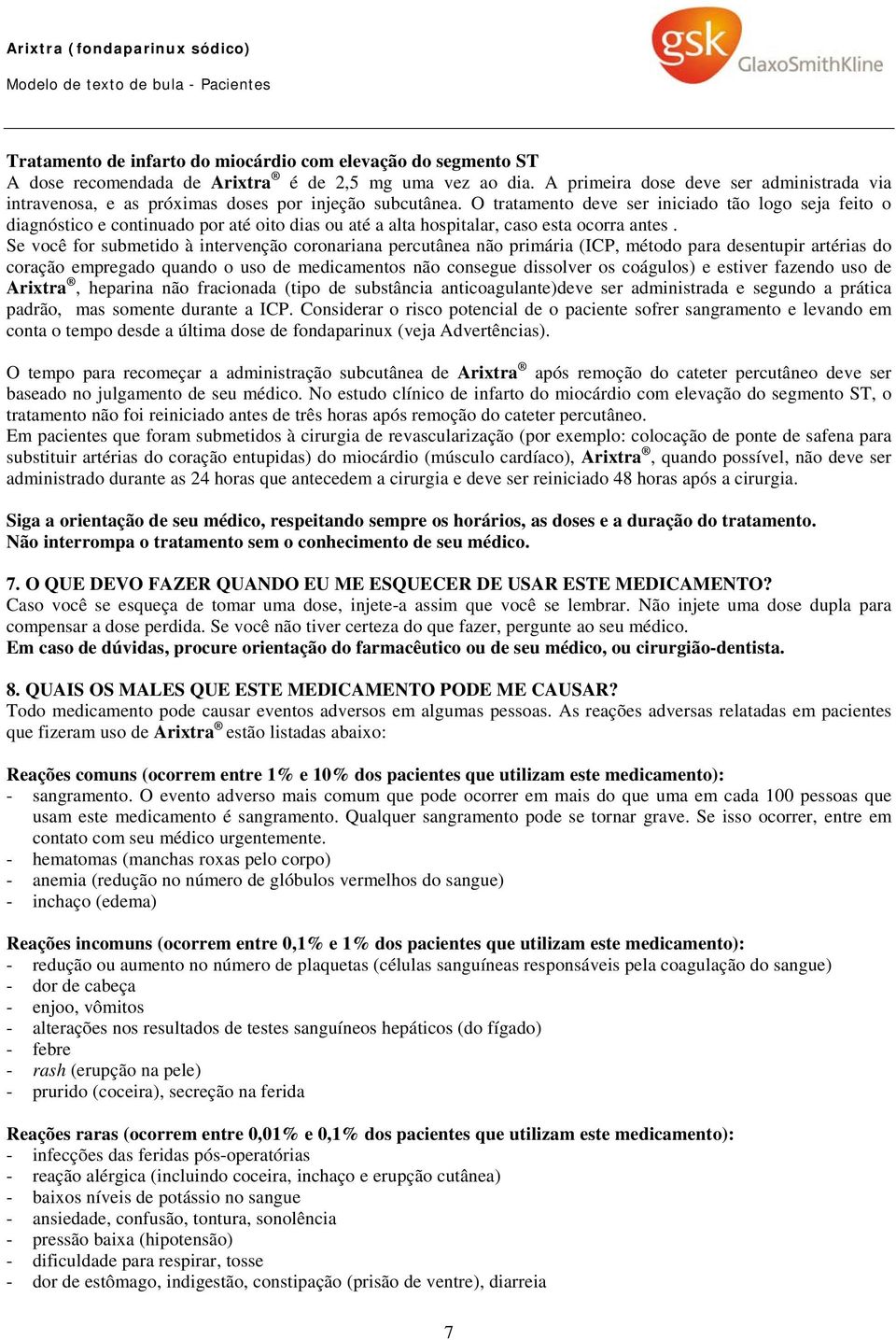 O tratamento deve ser iniciado tão logo seja feito o diagnóstico e continuado por até oito dias ou até a alta hospitalar, caso esta ocorra antes.