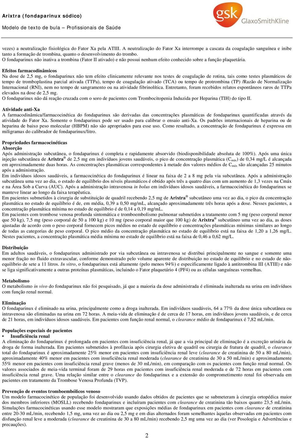 O fondaparinux não inativa a trombina (Fator II ativado) e não possui nenhum efeito conhecido sobre a função plaquetária.