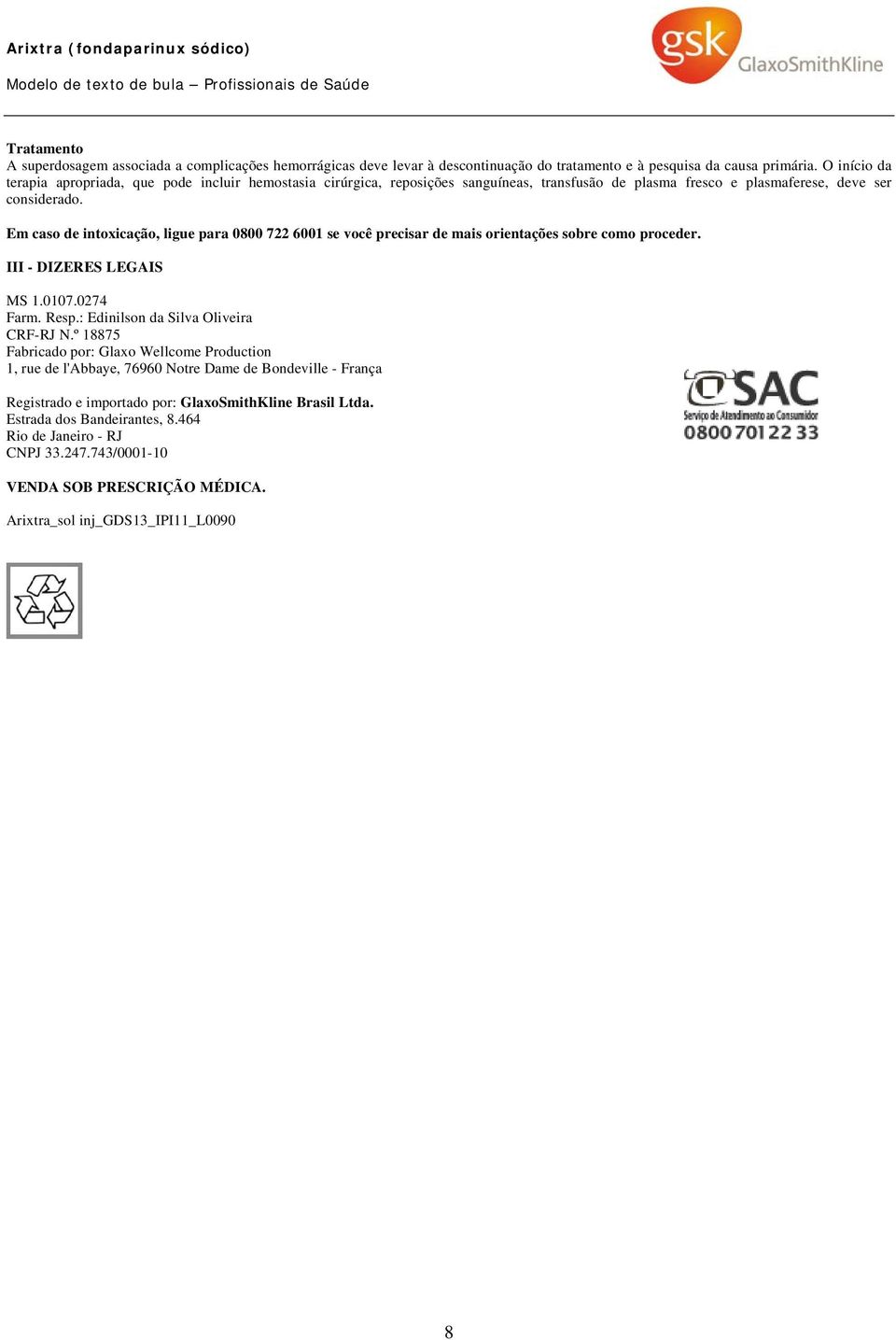 Em caso de intoxicação, ligue para 0800 722 6001 se você precisar de mais orientações sobre como proceder. III - DIZERES LEGAIS MS 1.0107.0274 Farm. Resp.: Edinilson da Silva Oliveira CRF-RJ N.