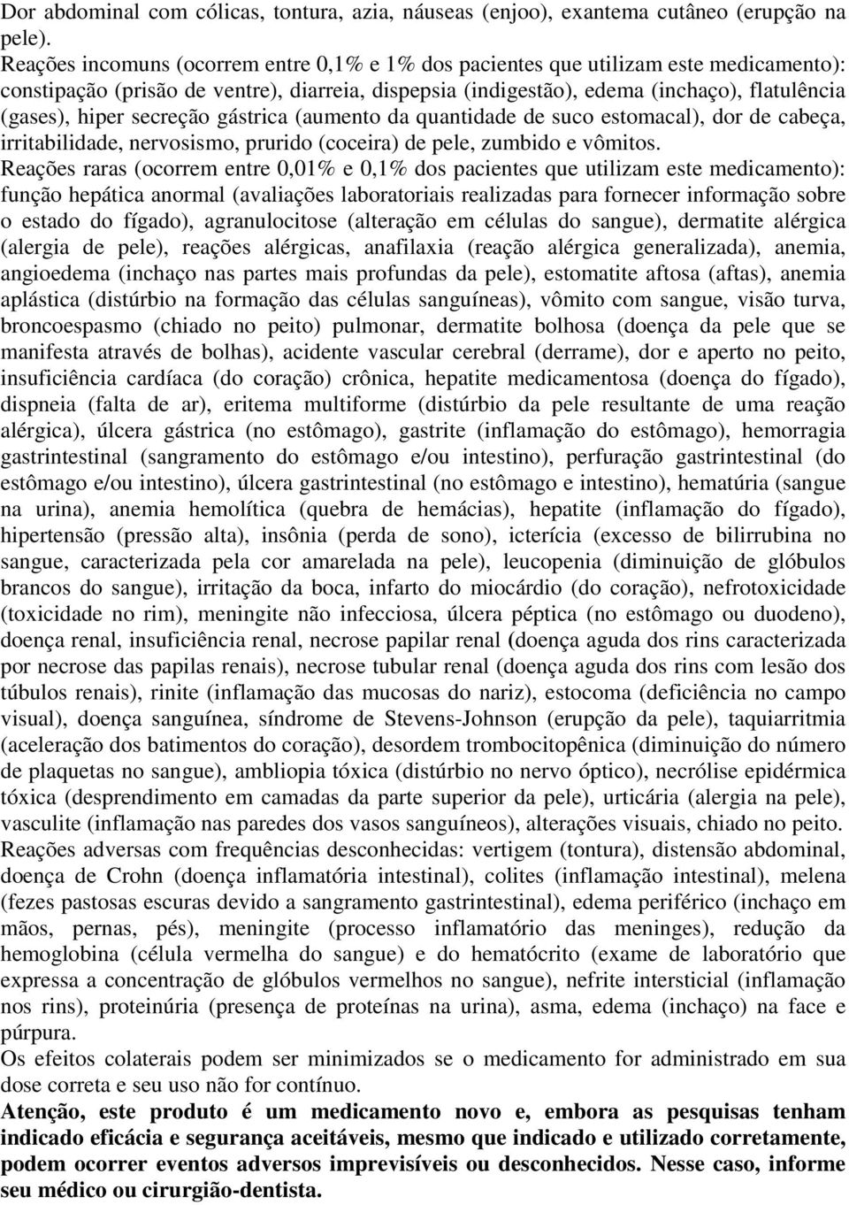 secreção gástrica (aumento da quantidade de suco estomacal), dor de cabeça, irritabilidade, nervosismo, prurido (coceira) de pele, zumbido e vômitos.