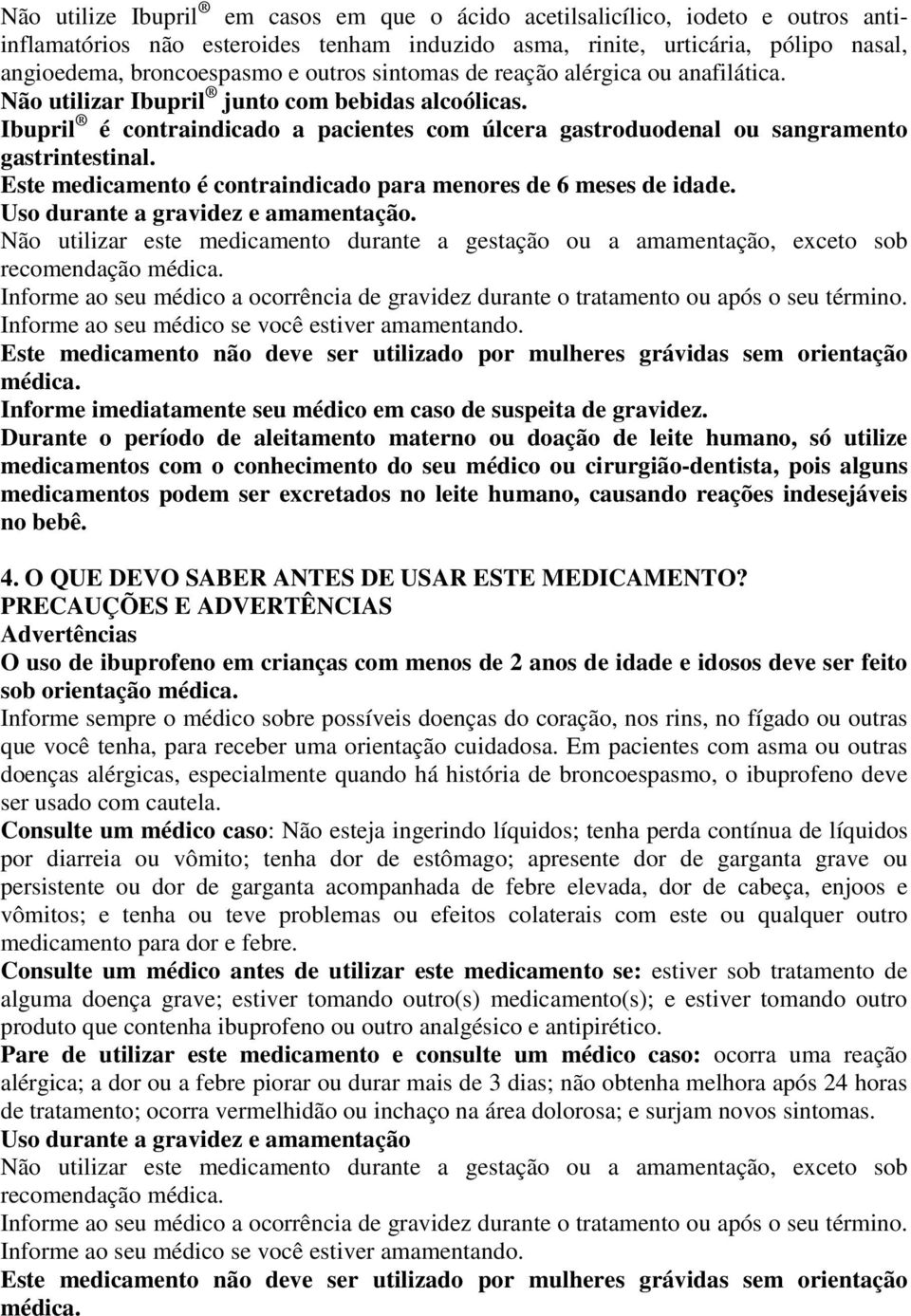 Este medicamento é contraindicado para menores de 6 meses de idade. Uso durante a gravidez e amamentação.