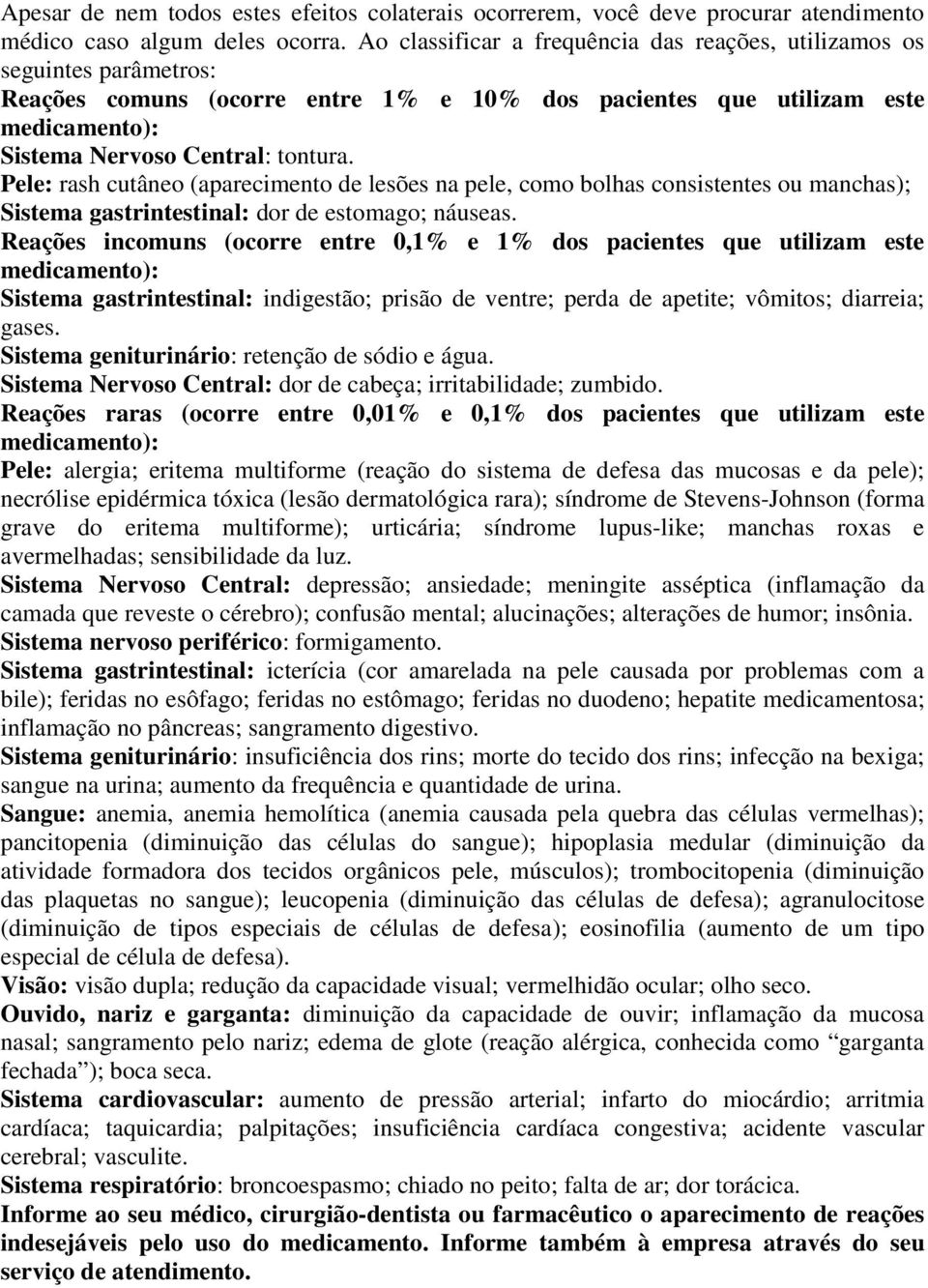 Pele: rash cutâneo (aparecimento de lesões na pele, como bolhas consistentes ou manchas); Sistema gastrintestinal: dor de estomago; náuseas.