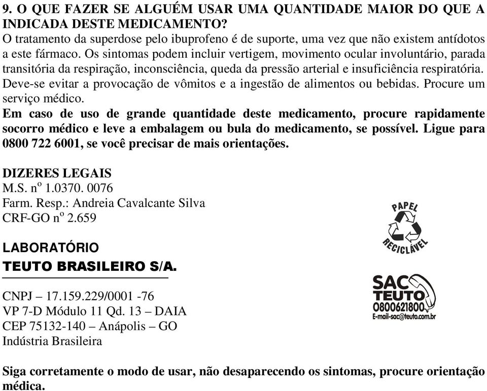 Deve-se evitar a provocação de vômitos e a ingestão de alimentos ou bebidas. Procure um serviço médico.