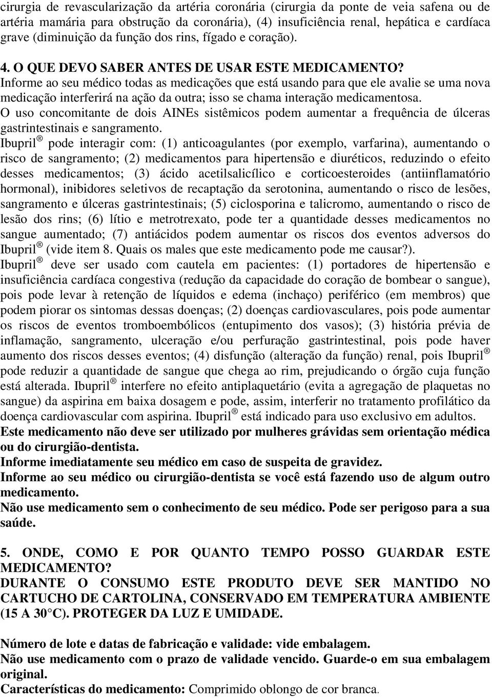 Informe ao seu médico todas as medicações que está usando para que ele avalie se uma nova medicação interferirá na ação da outra; isso se chama interação medicamentosa.