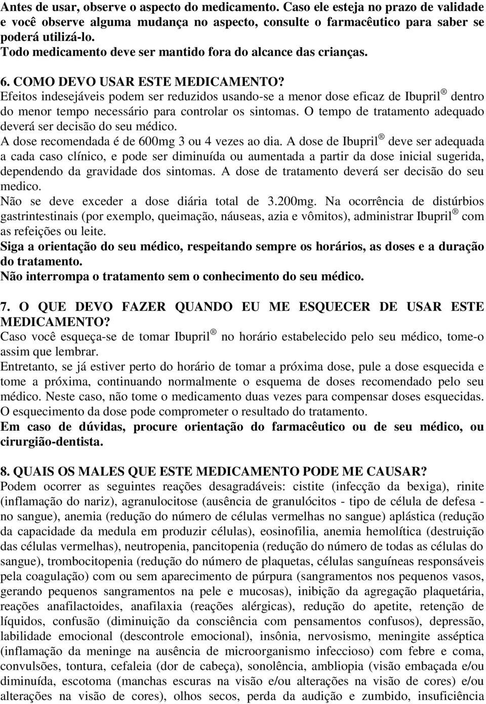 Efeitos indesejáveis podem ser reduzidos usando-se a menor dose eficaz de Ibupril dentro do menor tempo necessário para controlar os sintomas.