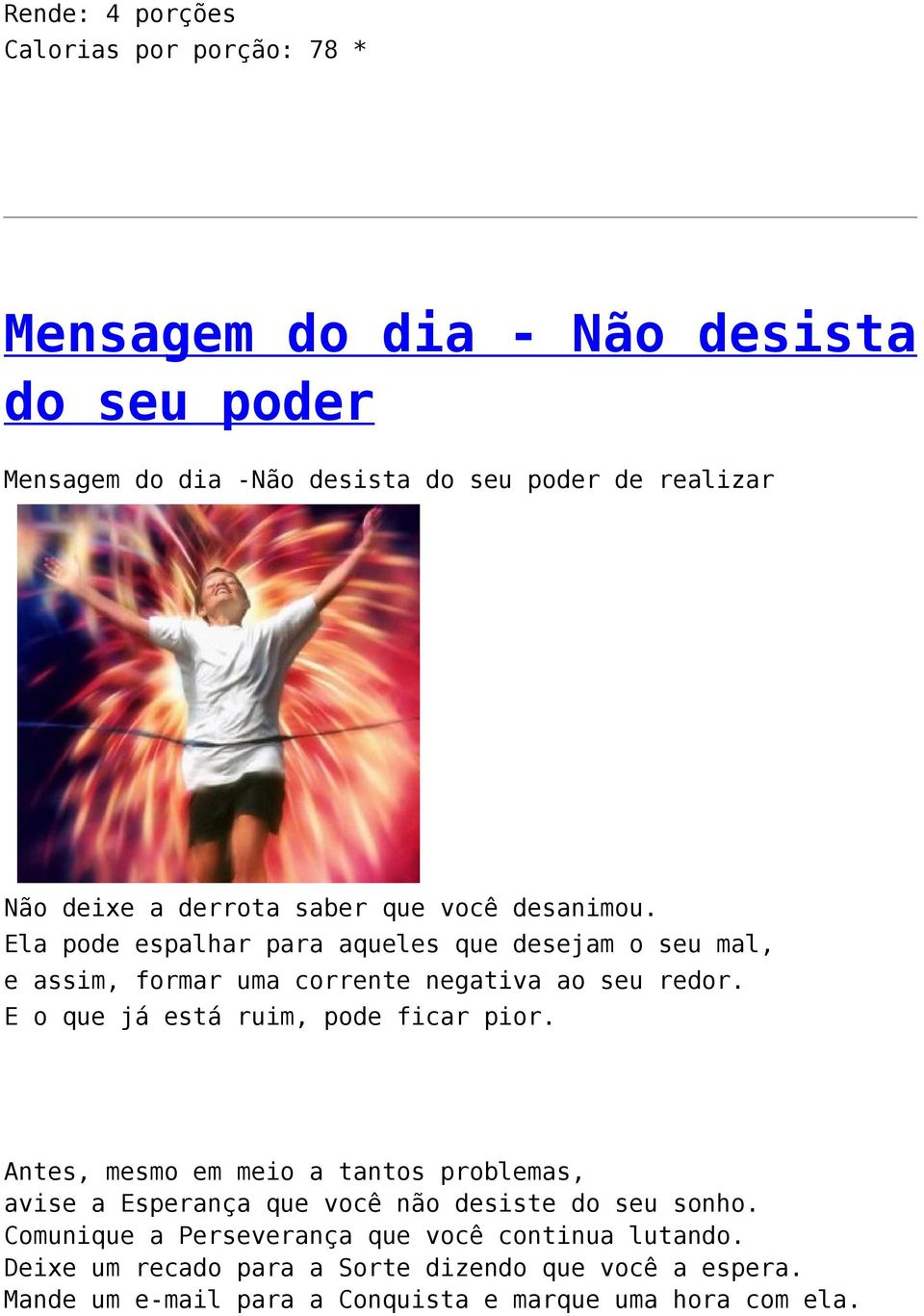 E o que já está ruim, pode ficar pior. Antes, mesmo em meio a tantos problemas, avise a Esperança que você não desiste do seu sonho.