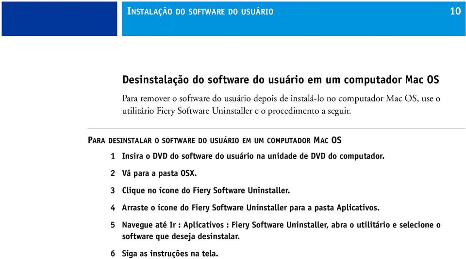 PARA DESINSTALAR O SOFTWARE DO USUÁRIO EM UM COMPUTADOR MAC OS 1 Insira o DVD do software do usuário na unidade de DVD do computador. 2 Vá para a pasta OSX.