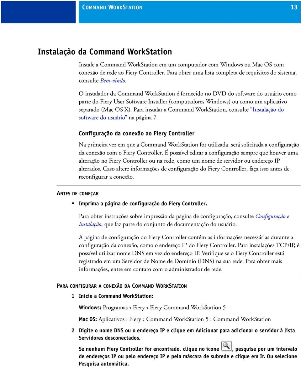 O instalador da Command WorkStation é fornecido no DVD do software do usuário como parte do Fiery User Software Installer (computadores Windows) ou como um aplicativo separado (Mac OS X).
