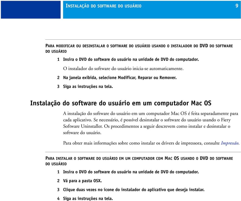 Instalação do software do usuário em um computador Mac OS A instalação do software do usuário em um computador Mac OS é feita separadamente para cada aplicativo.