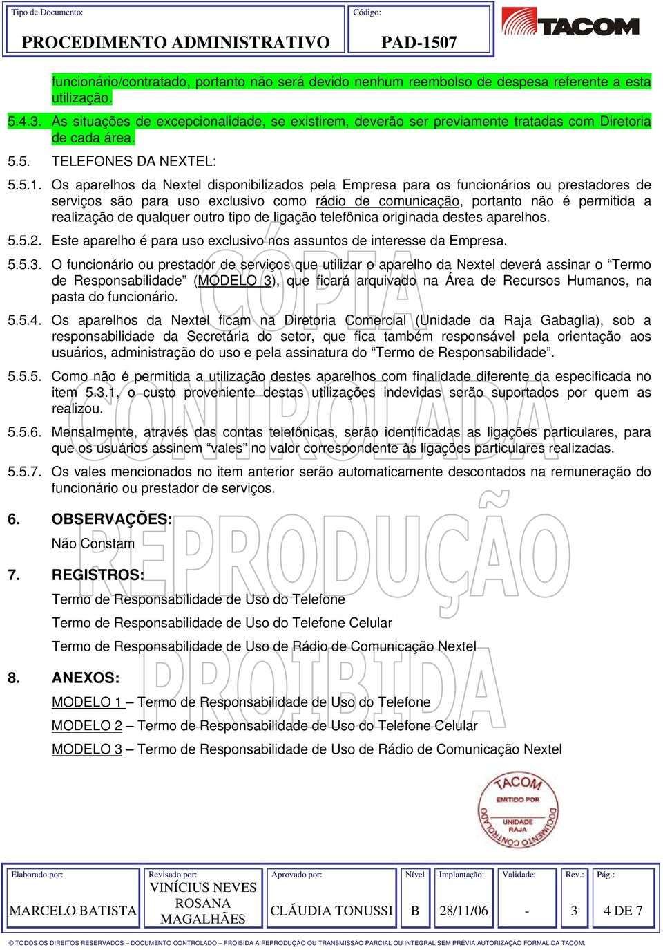 Os aparelhos da Nextel disponibilizados pela Empresa para os funcionários ou prestadores de serviços são para uso exclusivo como rádio de comunicação, portanto não é permitida a realização de