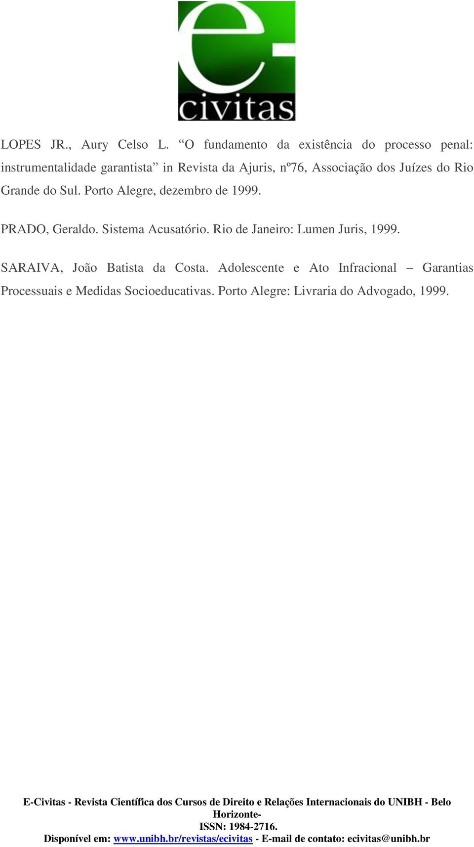 Associação dos Juízes do Rio Grande do Sul. Porto Alegre, dezembro de 1999. PRADO, Geraldo.
