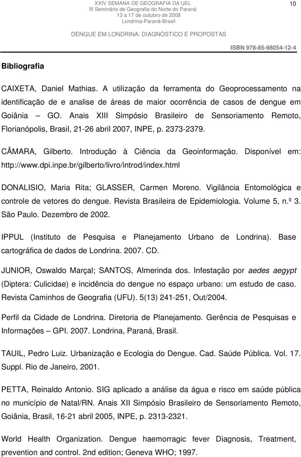 dpi.inpe.br/gilberto/livro/introd/index.html DONALISIO, Maria Rita; GLASSER, Carmen Moreno. Vigilância Entomológica e controle de vetores do dengue. Revista Brasileira de Epidemiologia. Volume 5, n.