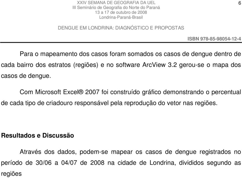Com Microsoft Excel 2007 foi construído gráfico demonstrando o percentual de cada tipo de criadouro responsável pela