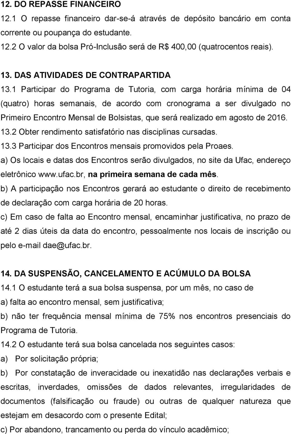 1 Participar do Programa de Tutoria, com carga horária mínima de 04 (quatro) horas semanais, de acordo com cronograma a ser divulgado no Primeiro Encontro Mensal de Bolsistas, que será realizado em