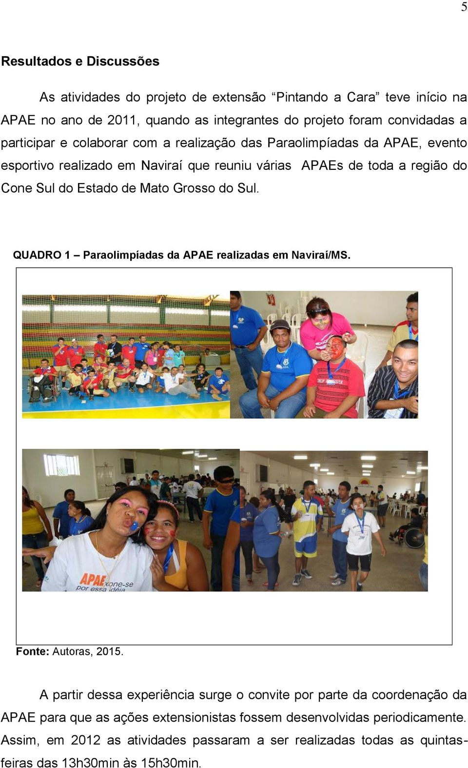 Mato Grosso do Sul. QUADRO 1 Paraolimpíadas da APAE realizadas em Naviraí/MS. Fonte: Autoras, 2015.
