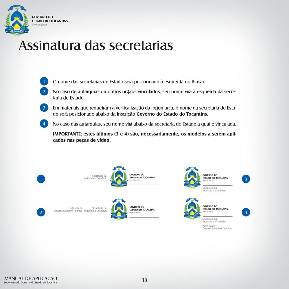 Em materiais que requeiram a verticalização da logomarca, o nome da secretaria de Estado será posicionado abaixo da inscrição governo do Estado do Tocantins.