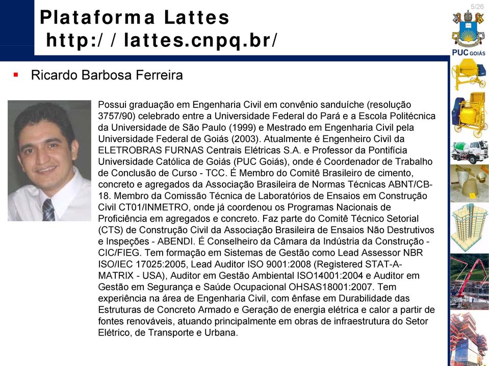 de São Paulo (1999) e Mestrado em Engenharia Civil pela Universidade Federal de Goiás (2003). At