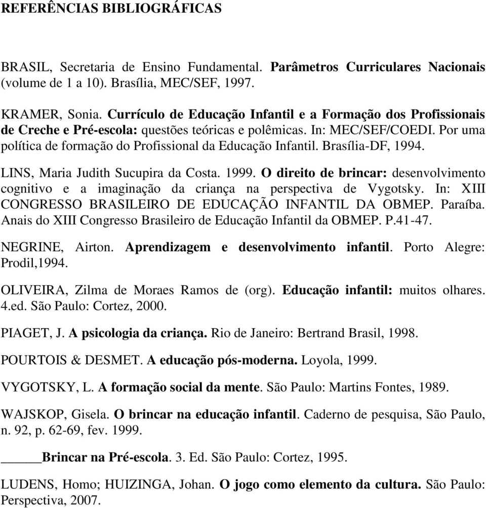 Por uma política de formação do Profissional da Educação Infantil. Brasília-DF, 1994. LINS, Maria Judith Sucupira da Costa. 1999.