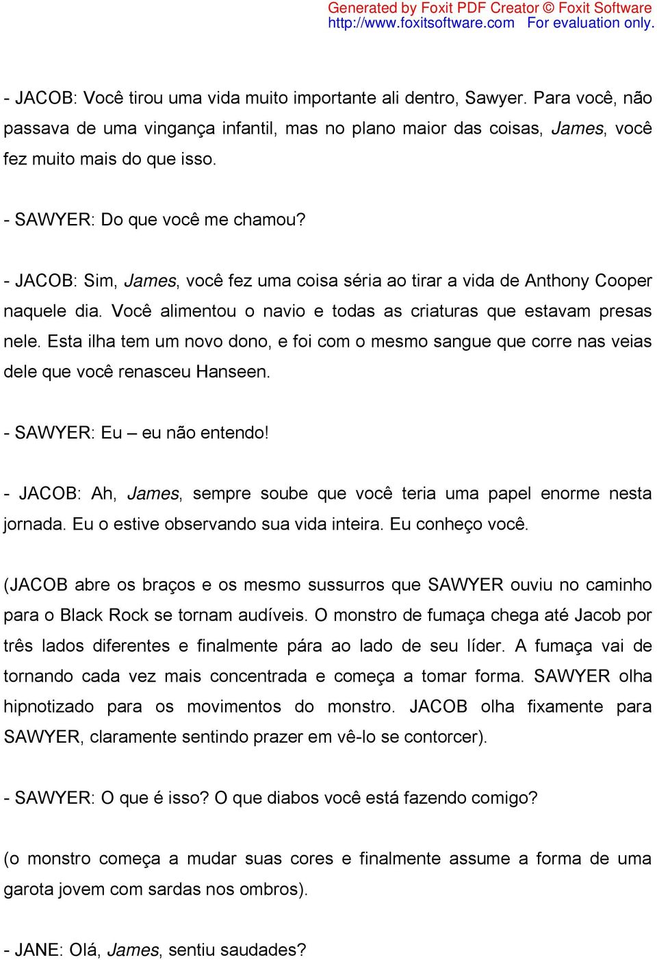 Esta ilha tem um novo dono, e foi com o mesmo sangue que corre nas veias dele que você renasceu Hanseen. - SAWYER: Eu eu não entendo!