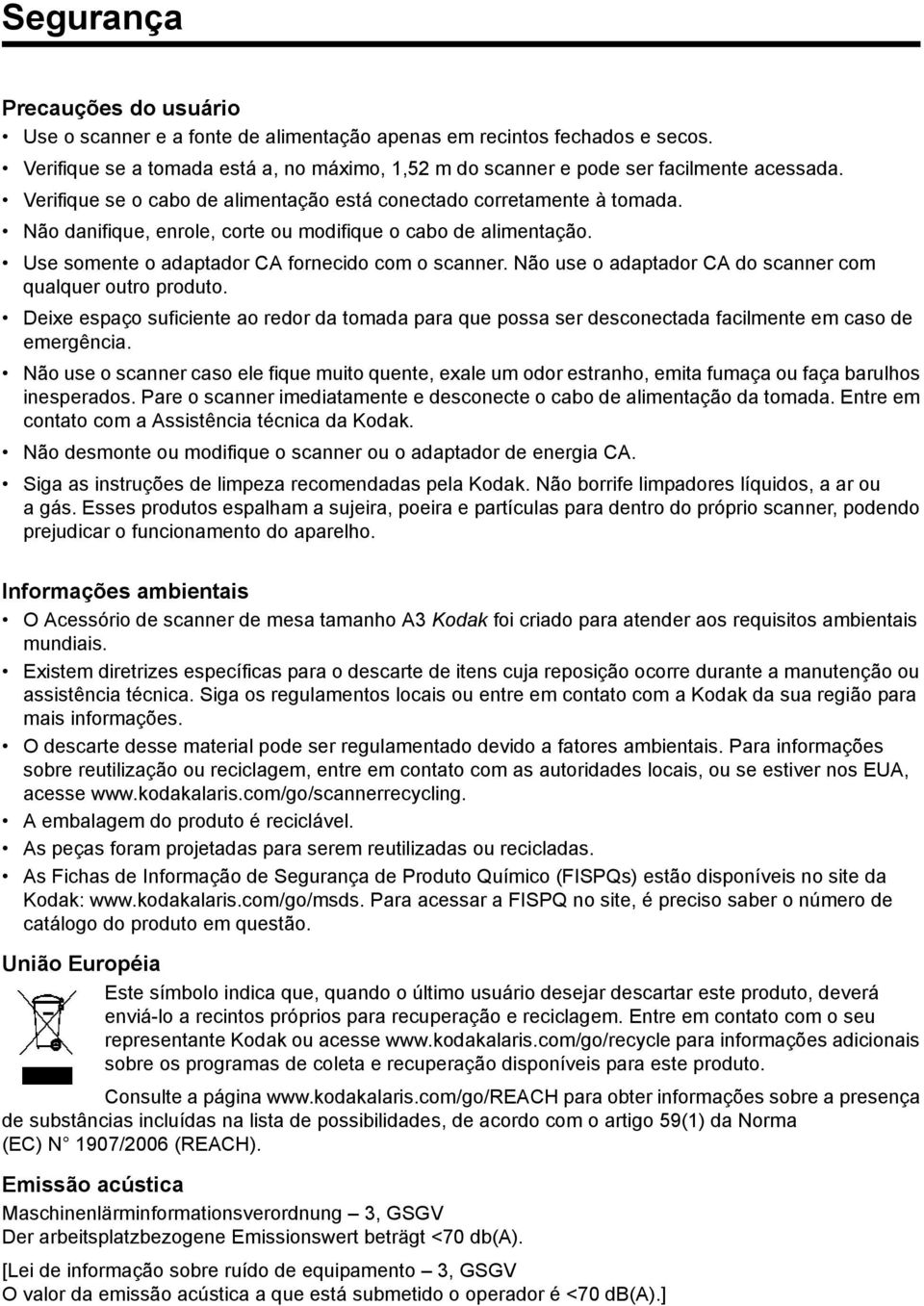 Não use o adaptador CA do scanner com qualquer outro produto. Deixe espaço suficiente ao redor da tomada para que possa ser desconectada facilmente em caso de emergência.