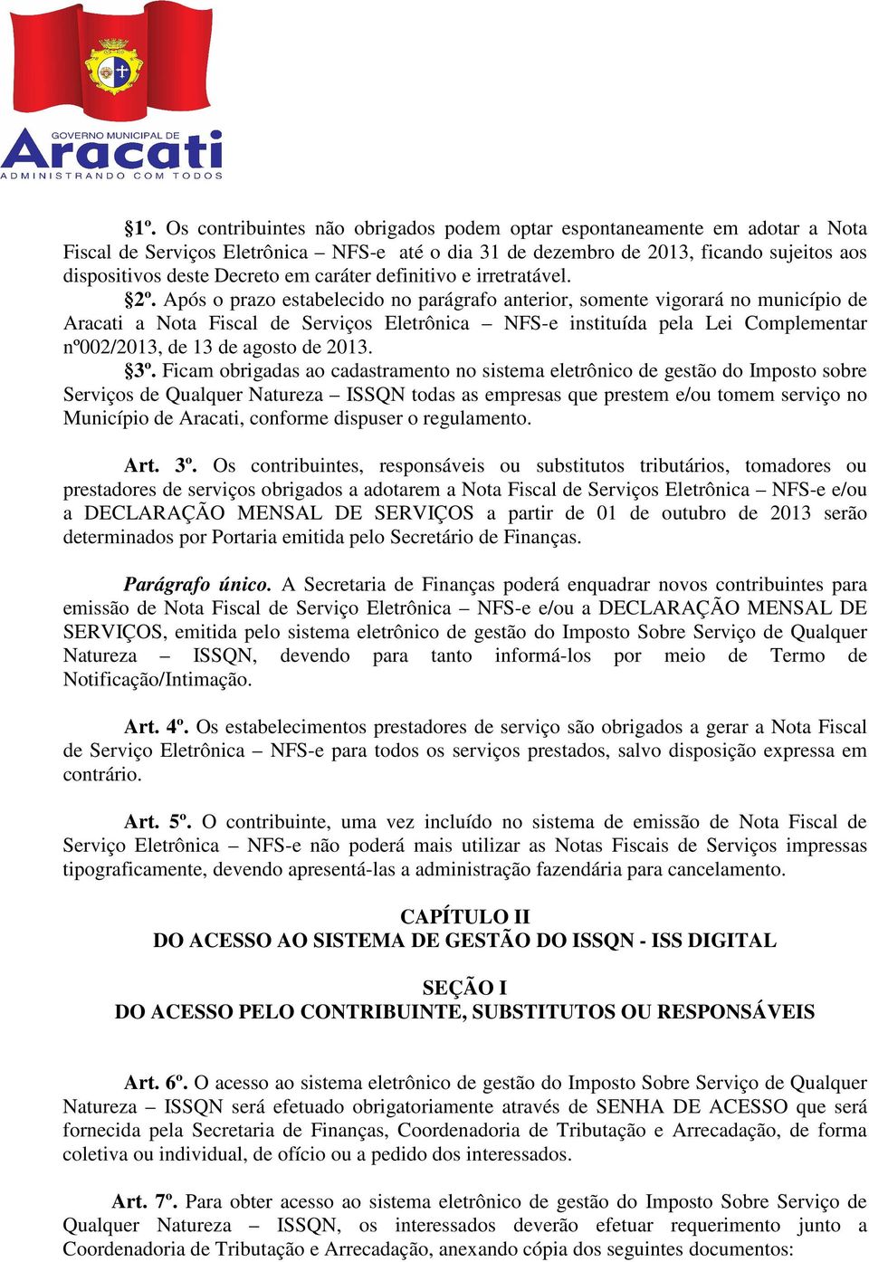 Após o prazo estabelecido no parágrafo anterior, somente vigorará no município de Aracati a Nota Fiscal de Serviços Eletrônica NFS-e instituída pela Lei Complementar nº002/2013, de 13 de agosto de