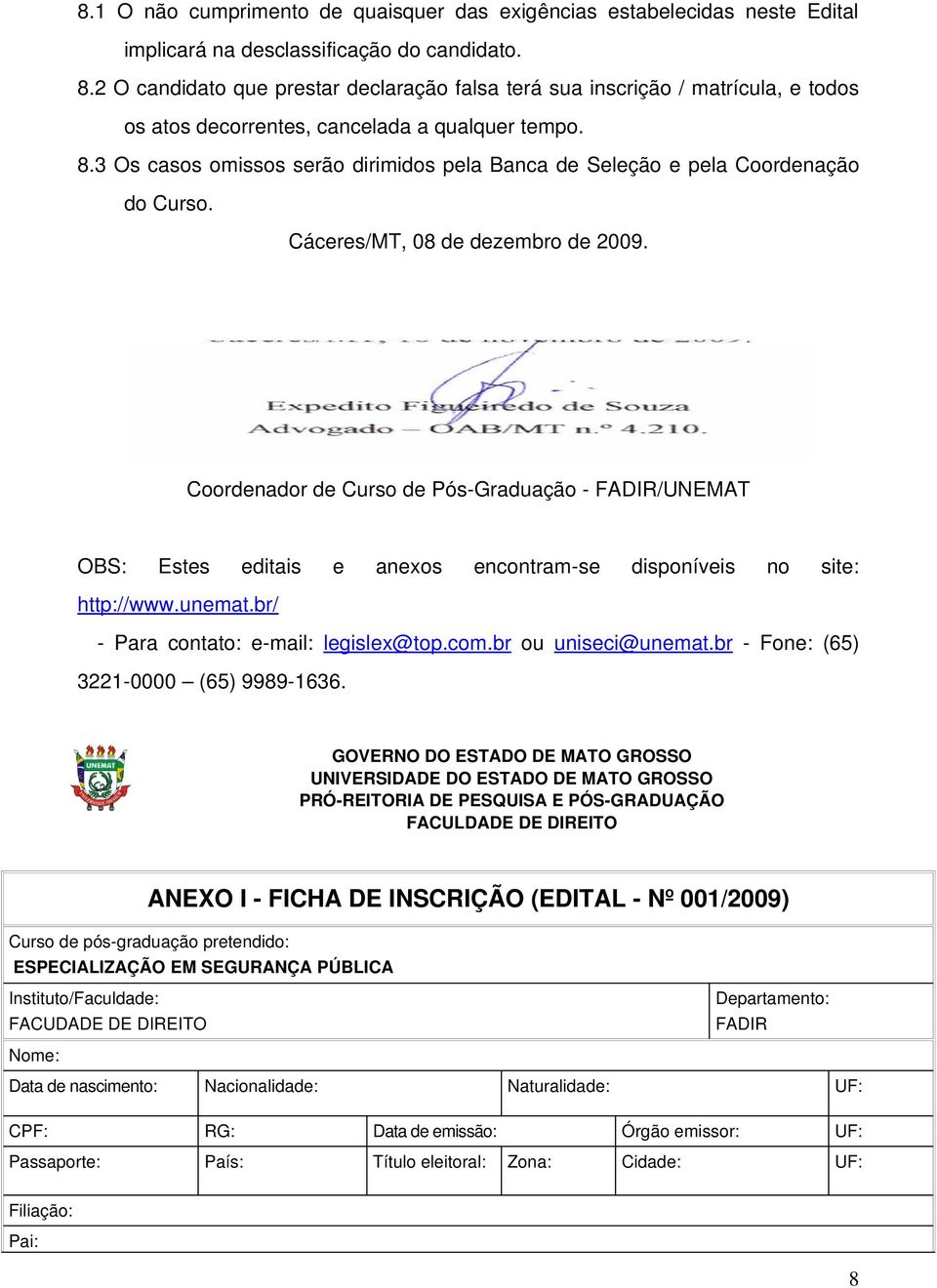 3 Os casos omissos serão dirimidos pela Banca de Seleção e pela Coordenação do Curso. Cáceres/MT, 08 de dezembro de 2009.