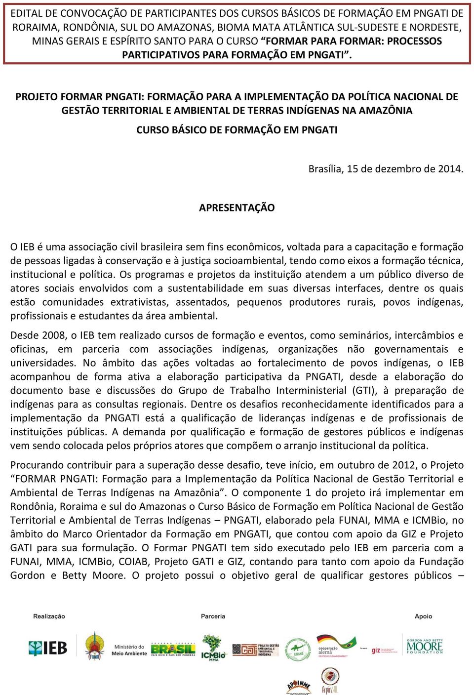 PROJETO FORMAR PNGATI: FORMAÇÃO PARA A IMPLEMENTAÇÃO DA POLÍTICA NACIONAL DE GESTÃO TERRITORIAL E AMBIENTAL DE TERRAS INDÍGENAS NA AMAZÔNIA CURSO BÁSICO DE FORMAÇÃO EM PNGATI Brasília, 15 de dezembro