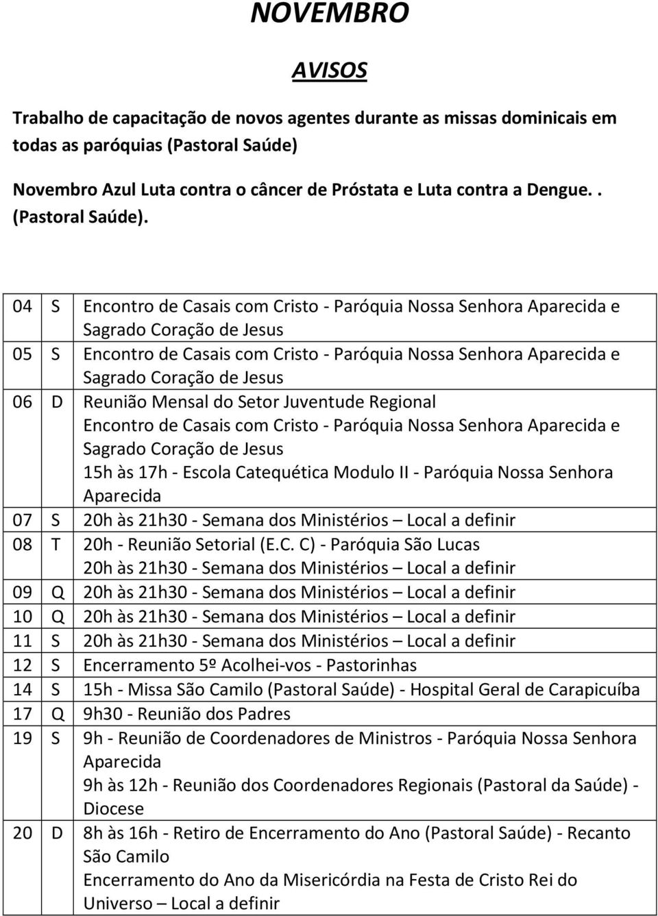 Setor Juventude Regional Encontro de Casais com Cristo - Paróquia Nossa Senhora e Sagrado Coração de Jesus 15h às 17h - Escola Catequética Modulo II - Paróquia Nossa Senhora 07 S 20h às 21h30 -