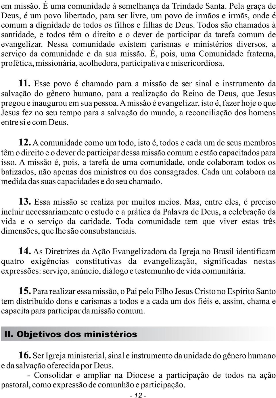 Todos são chamados à santidade, e todos têm o direito e o dever de participar da tarefa comum de evangelizar.