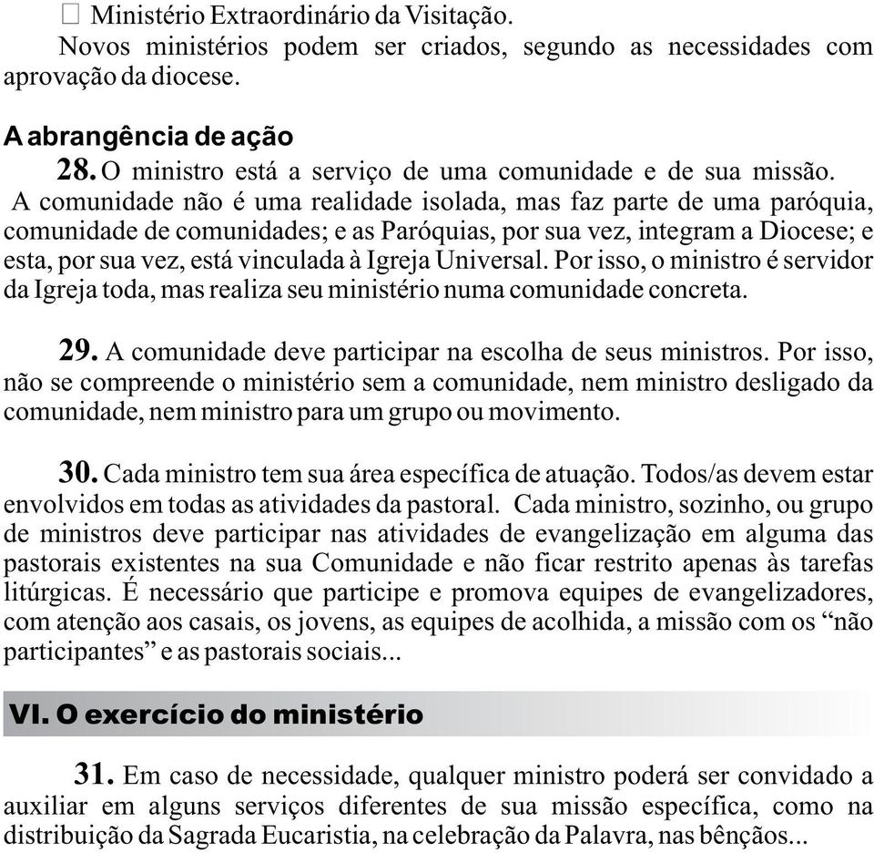 A comunidade não é uma realidade isolada, mas faz parte de uma paróquia, comunidade de comunidades; e as Paróquias, por sua vez, integram a Diocese; e esta, por sua vez, está vinculada à Igreja