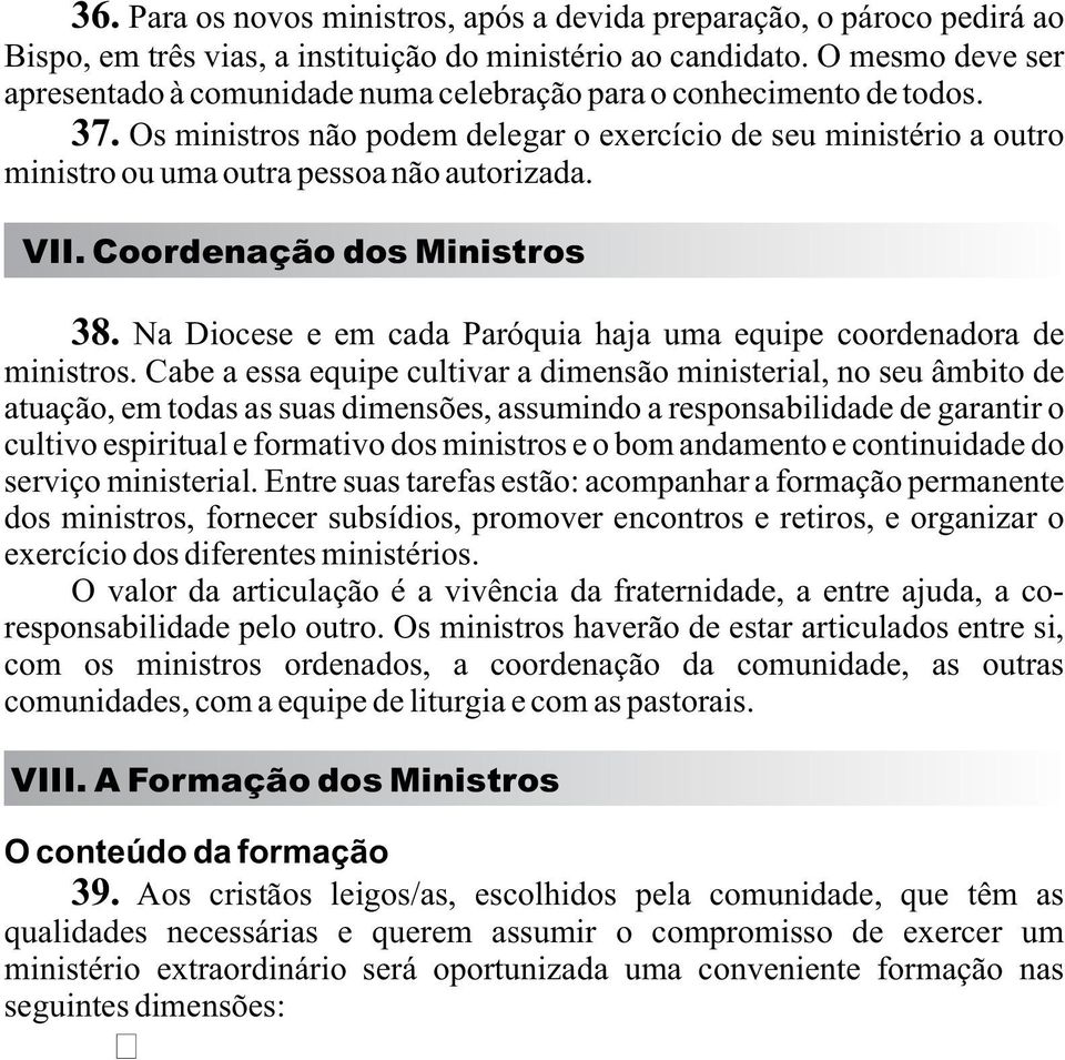 Os ministros não podem delegar o exercício de seu ministério a outro ministro ou uma outra pessoa não autorizada. VII. Coordenação dos Ministros 38.