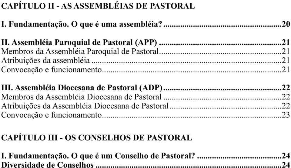 ..22 Atribuições da Assembléia Diocesana de Pastoral...22 Convocação e funcionamento...23 CAPÍTULO III - OS CONSELHOS DE PASTORAL I. Fundamentação. O que é um Conselho de Pastoral?