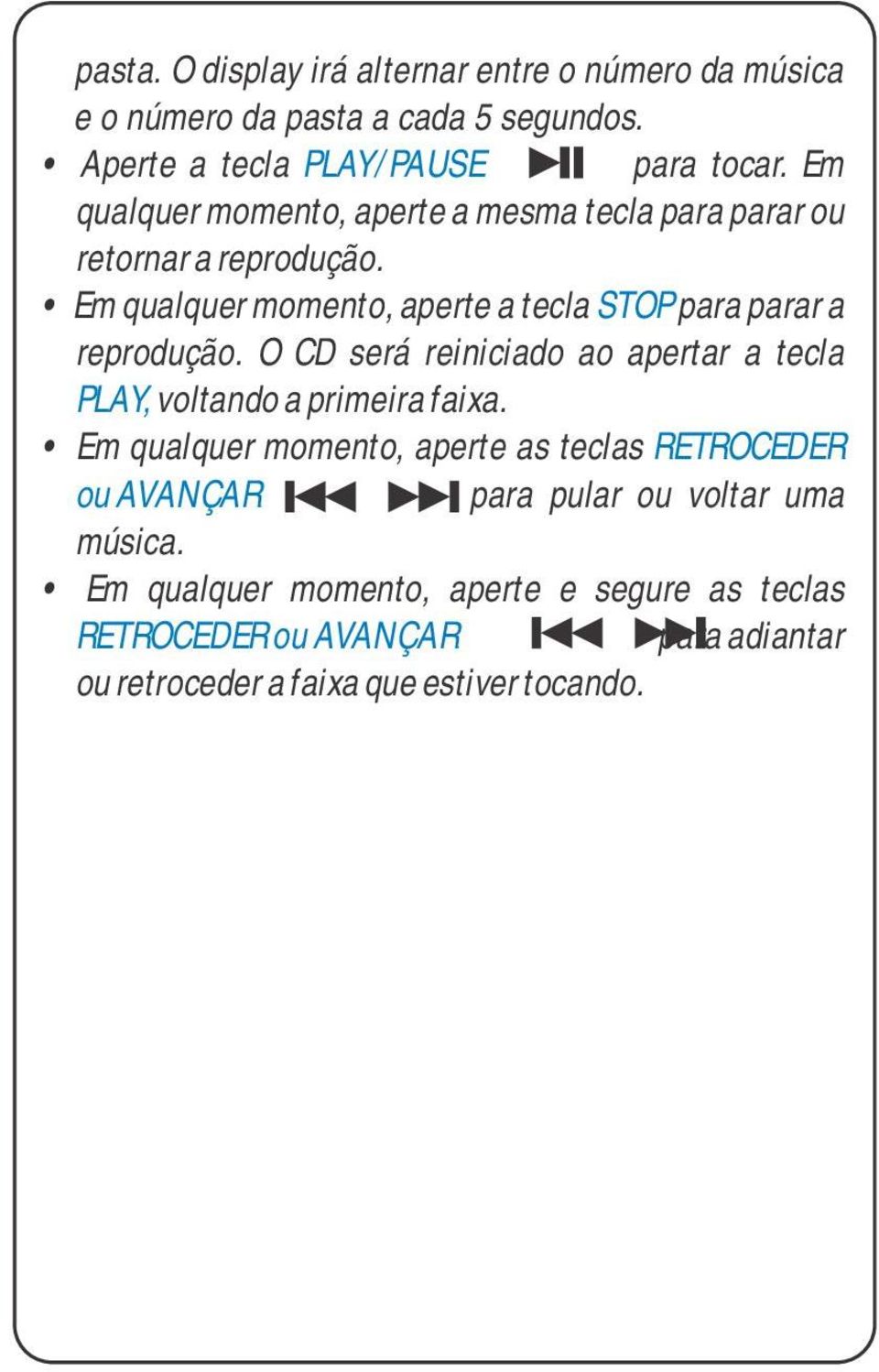 Em qualquer momento, aperte a tecla STOP para parar a reprodução. O CD será reiniciado ao apertar a tecla PLAY, voltando a primeira faixa.